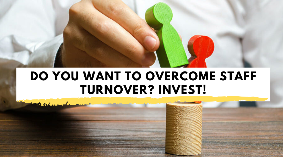 Do You Want To Overcome Staff Turnover? Invest!
