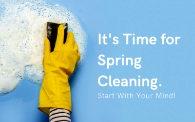 It’S Time For Spring Cleaning. Start With Your Mind!