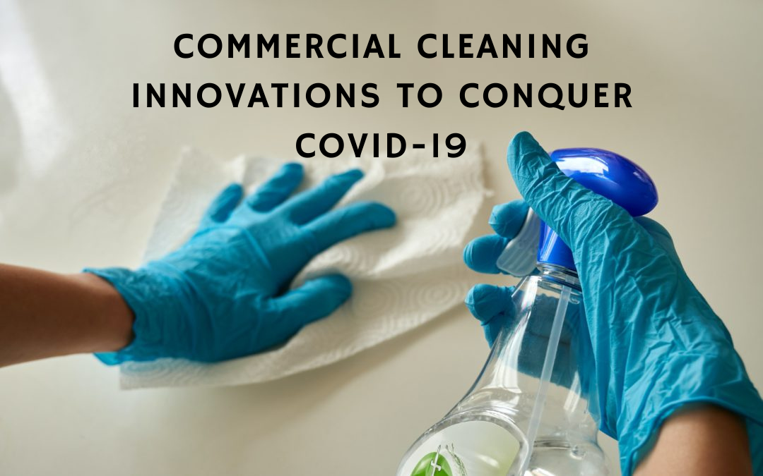 Commercial Cleaning Innovations to Conquer COVID-19