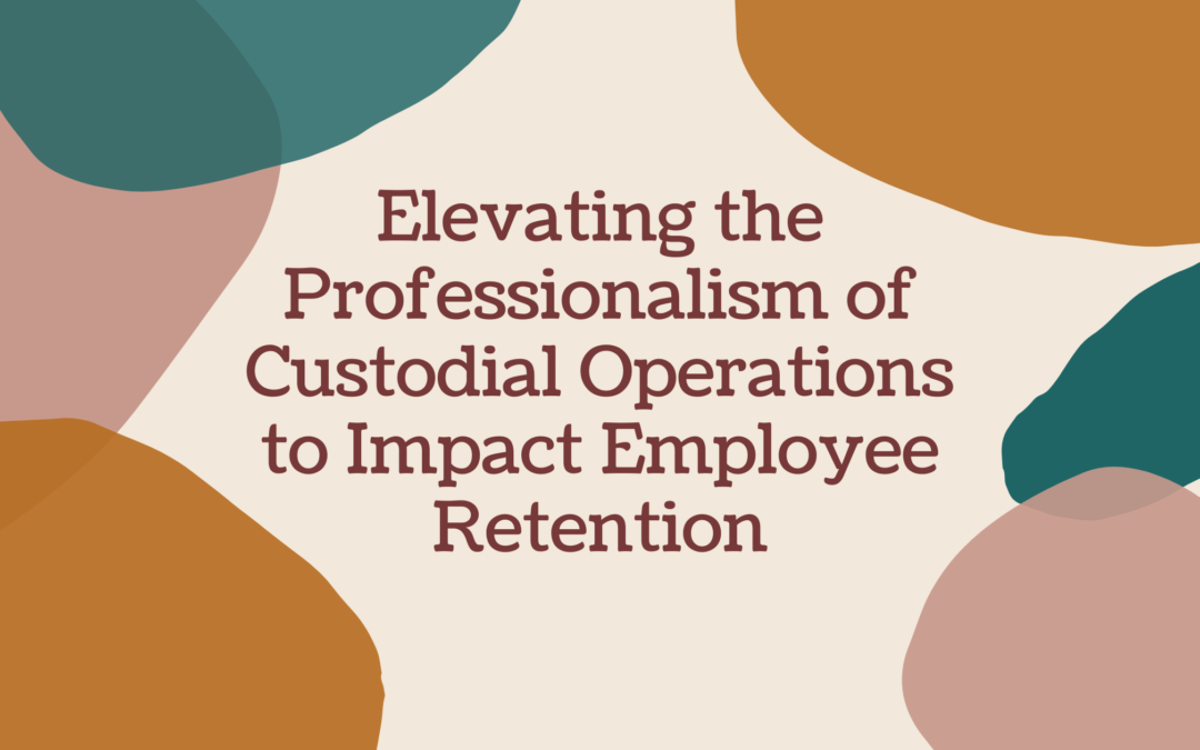 Elevating the Professionalism of Custodial Operations to Impact Employee Retention