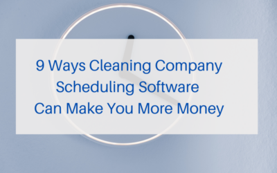 9 Ways Cleaning Company Scheduling Software Can Make You More Money