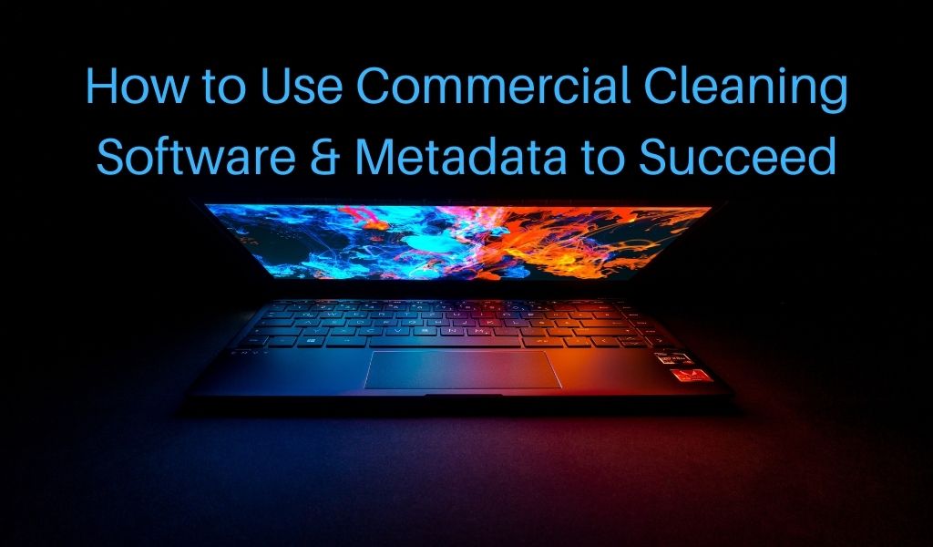 How to Use Commercial Cleaning Software & Janitorial Metadata to Succeed