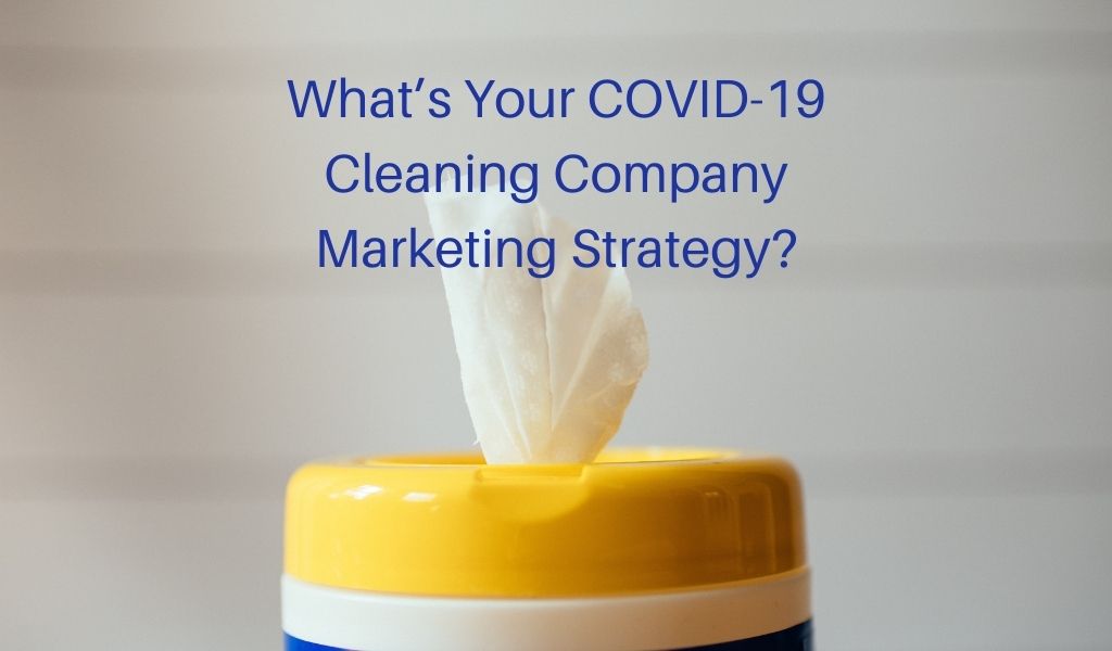 What’s Your COVID-19 Cleaning Company Marketing Strategy?