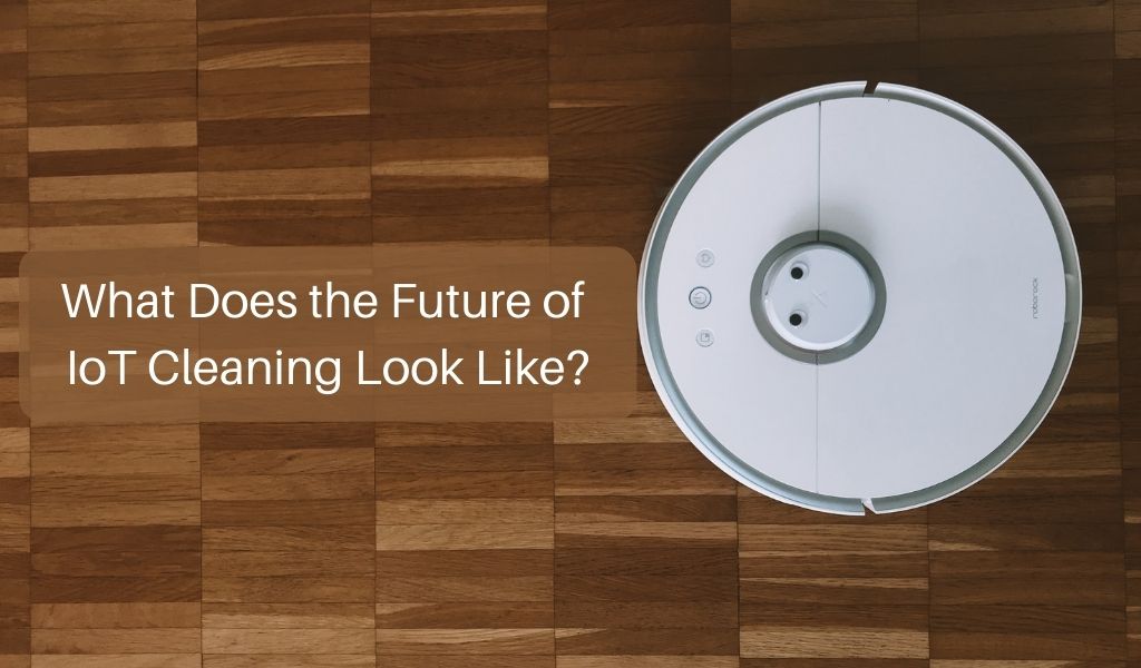 What Does the Future of IoT Cleaning Look Like?