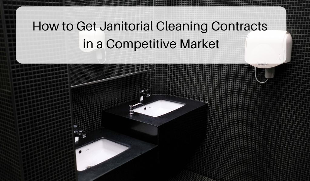 How to Get Janitorial Cleaning Contracts in a Competitive Market