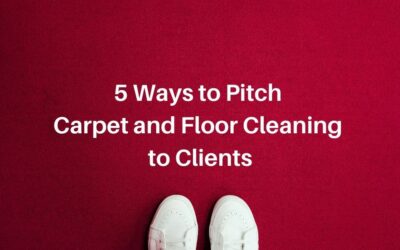 5 Ways To Pitch Carpet And Floor Cleaning To Clients