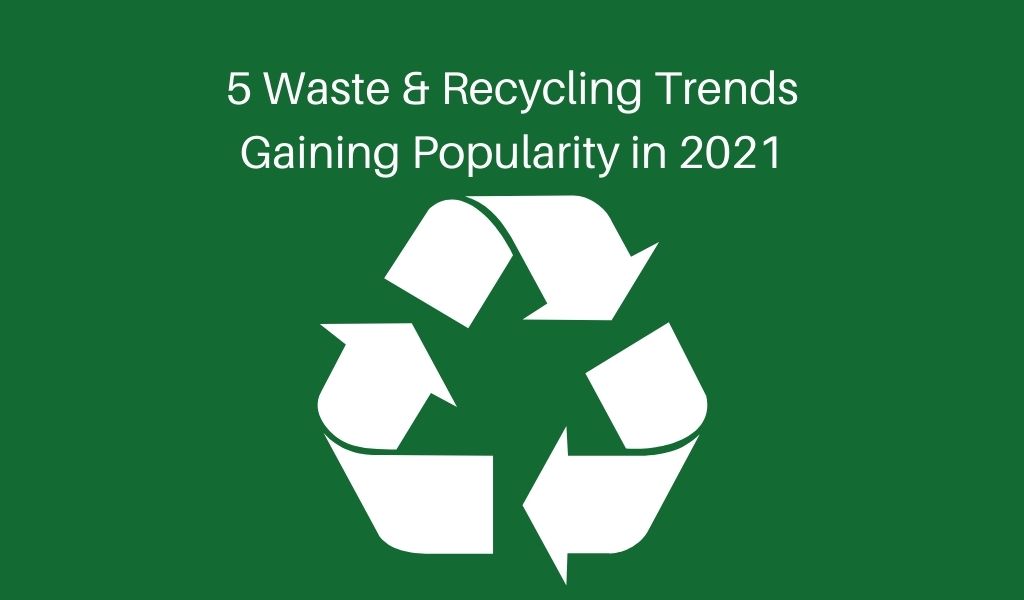 5 Waste & Recycling Trends Gaining Popularity in 2021
