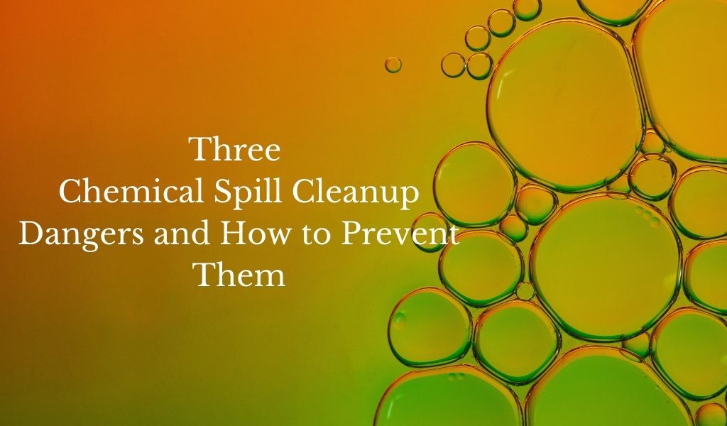 Three Chemical Spill Cleanup Dangers and How to Prevent Them