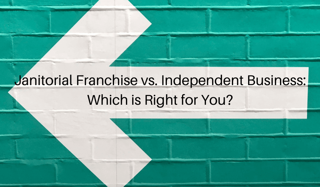 Janitorial Franchise vs. Independent Business: Which is Right for You?