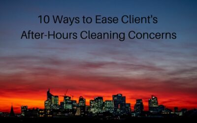 10 Ways to Ease Client’s After-Hours Cleaning Concerns
