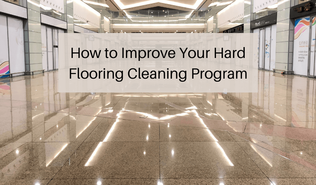 How to Improve Your Hard Flooring Cleaning Program