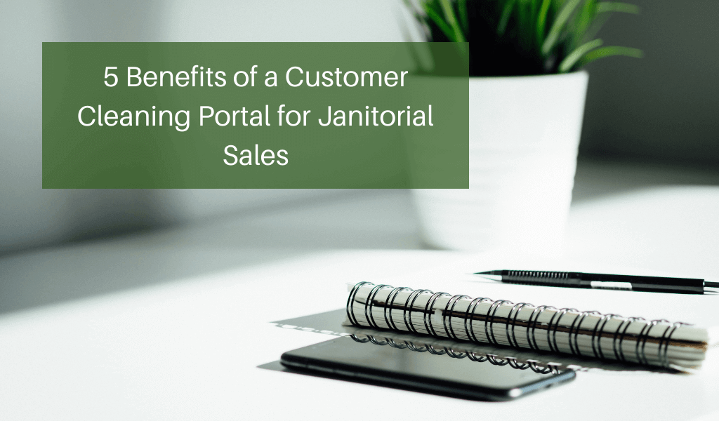 5 Benefits of a Customer Cleaning Portal for Janitorial Sales
