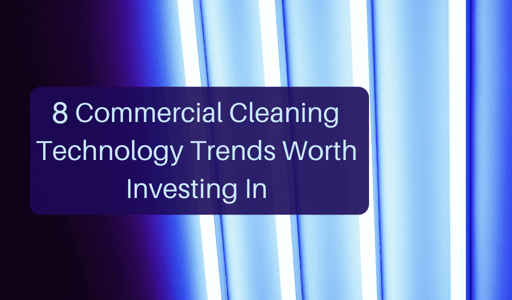 8 Commercial Cleaning Technology Trends Worth Investing In