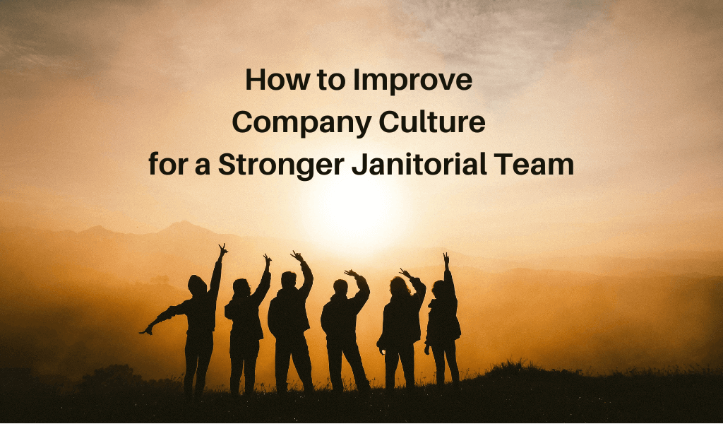 How to Improve Company Culture for a Stronger Janitorial Team