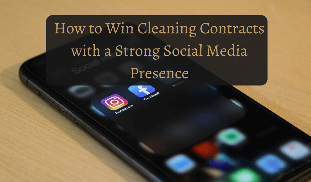 How to Win Cleaning Contracts with a Strong Social Media Presence
