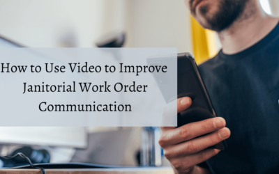 How to Use Video to Improve Janitorial Work Order Communication