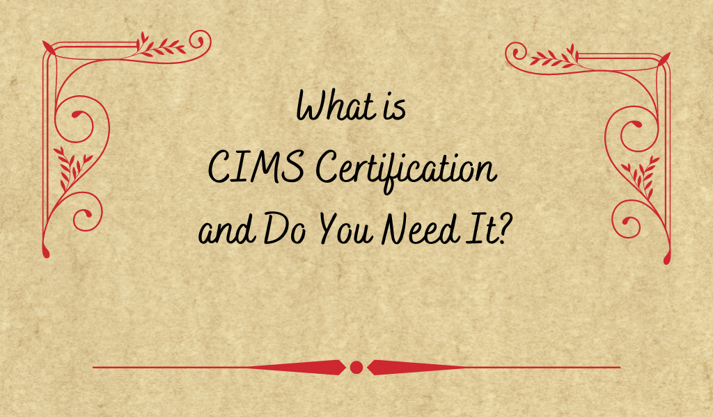 What is CIMS Certification and Do You Need It?
