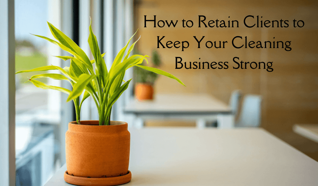 How to Retain Clients to Keep Your Cleaning Business Strong