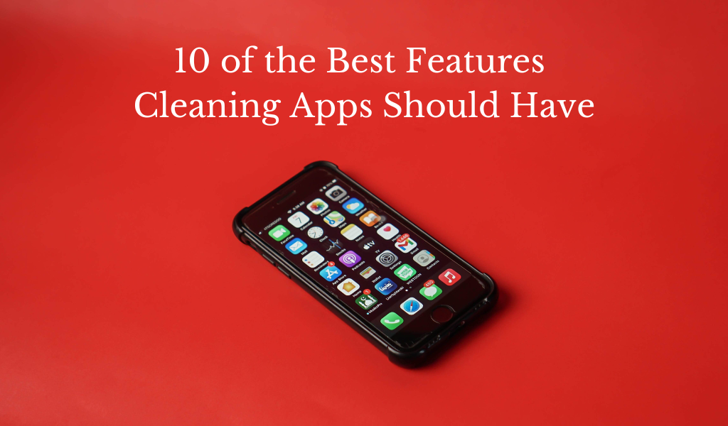 10 of the Best Features Cleaning Apps Should Have