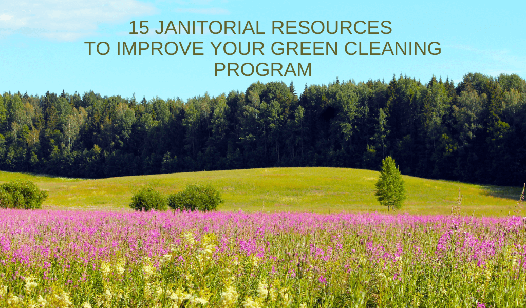 15 Janitorial Resources to Improve Your Green Cleaning Program