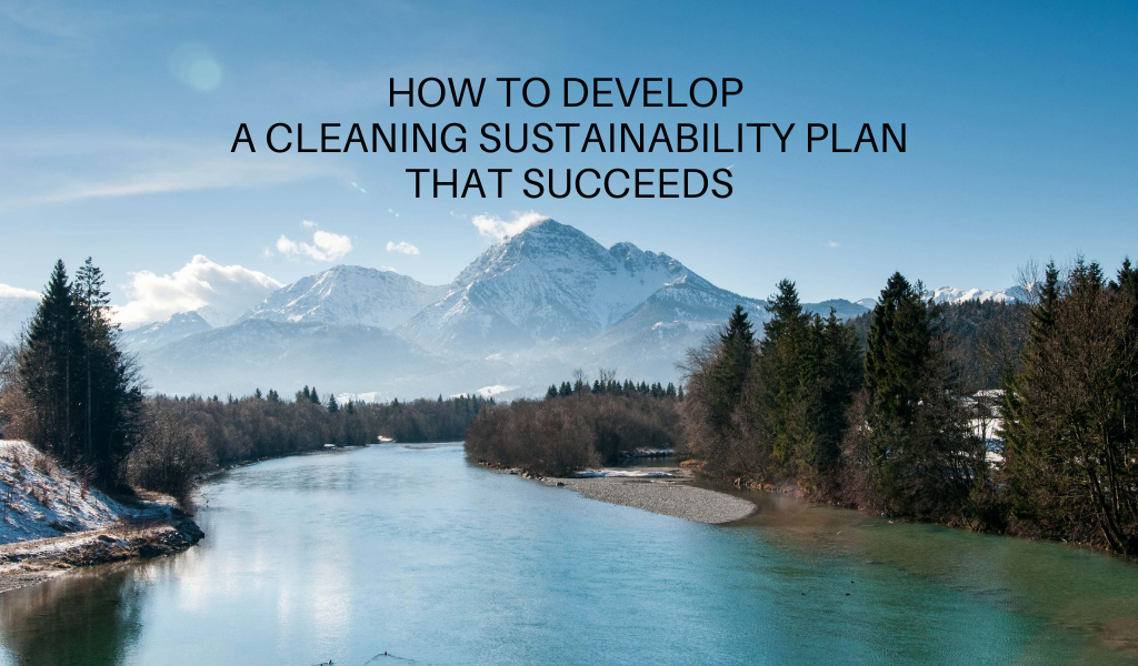 How to Develop a Cleaning Sustainability Plan That Succeeds