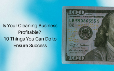 Is Your Cleaning Business Profitable? 10 Things You Can Do to Ensure Success