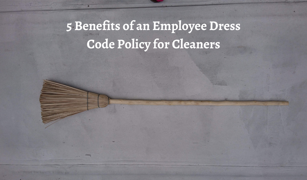 5 Benefits of an Employee Dress Code Policy for Cleaners