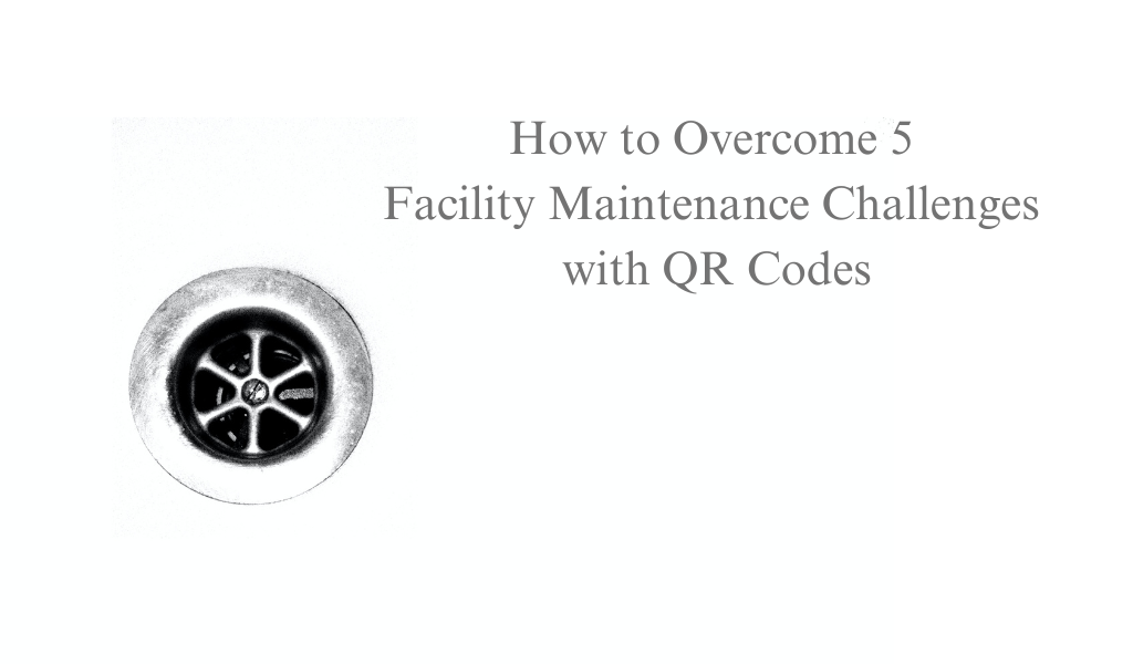 How to Overcome 5 Facility Maintenance Challenges with QR Codes