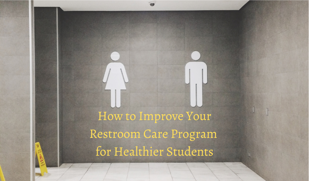 How to Improve Your Restroom Care Program for Healthier Students