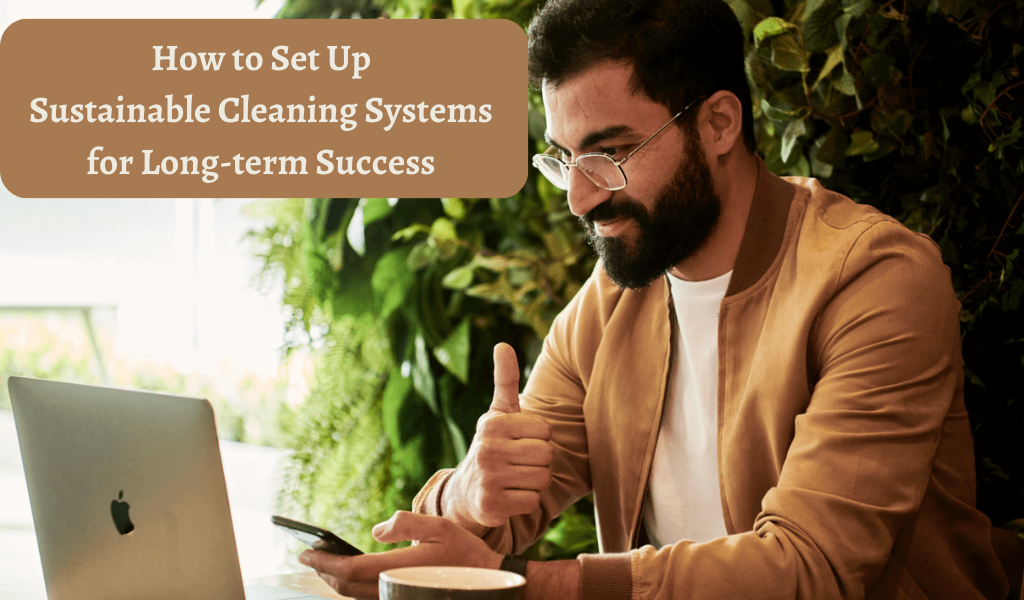 How to Set Up Sustainable Cleaning Systems for Long-term Success