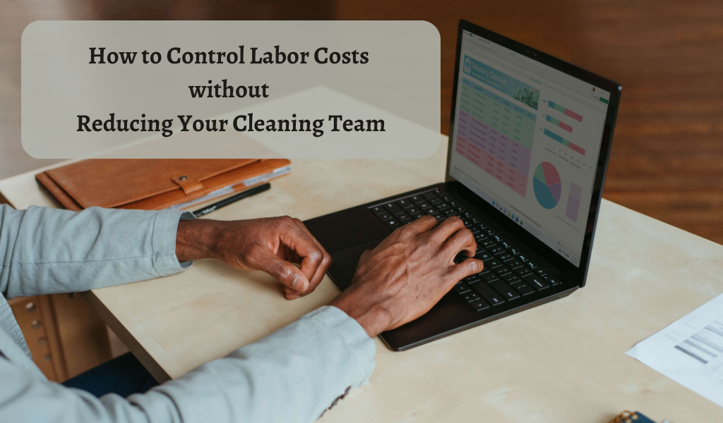 How to Control Labor Costs without Reducing Your Cleaning Team