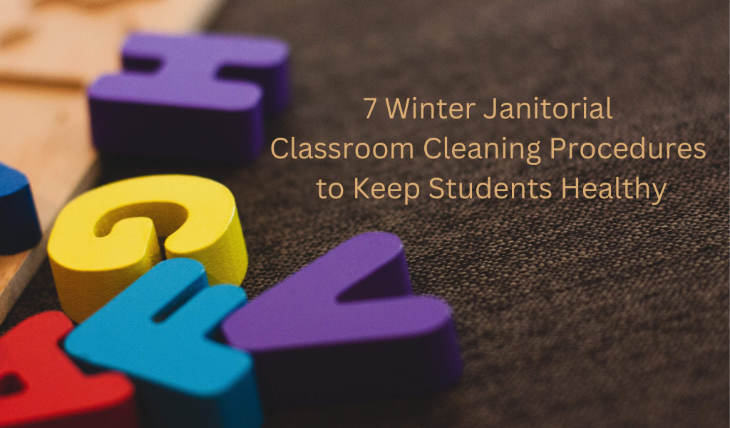 7 Winter Janitorial Classroom Cleaning Procedures to Keep Students Healthy