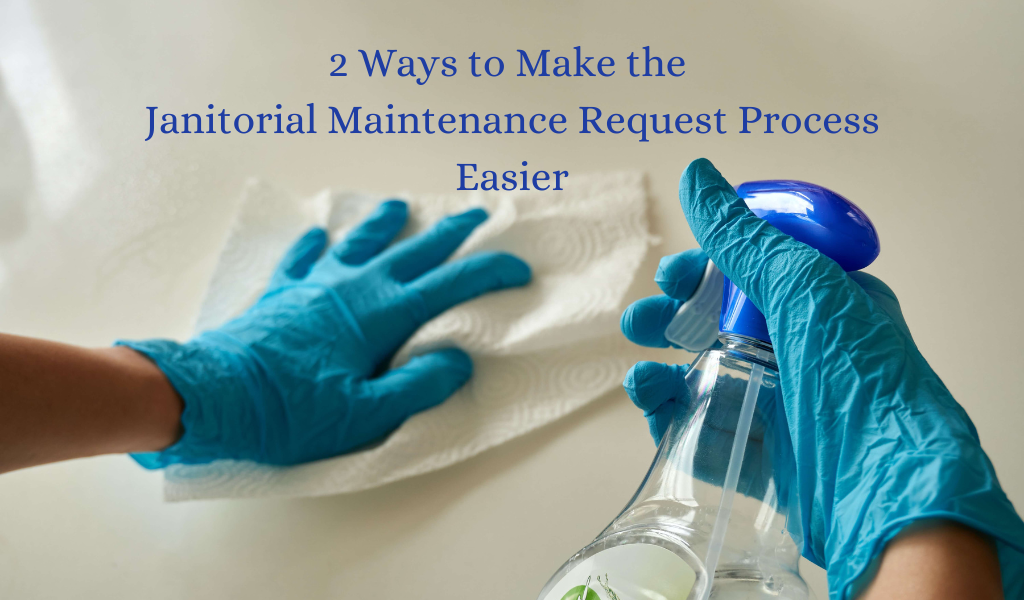 2 Ways to Make the Janitorial Maintenance Request Process Easier