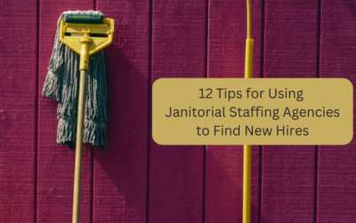 12 Tips For Using Janitorial Staffing Agencies To Find New Hires
