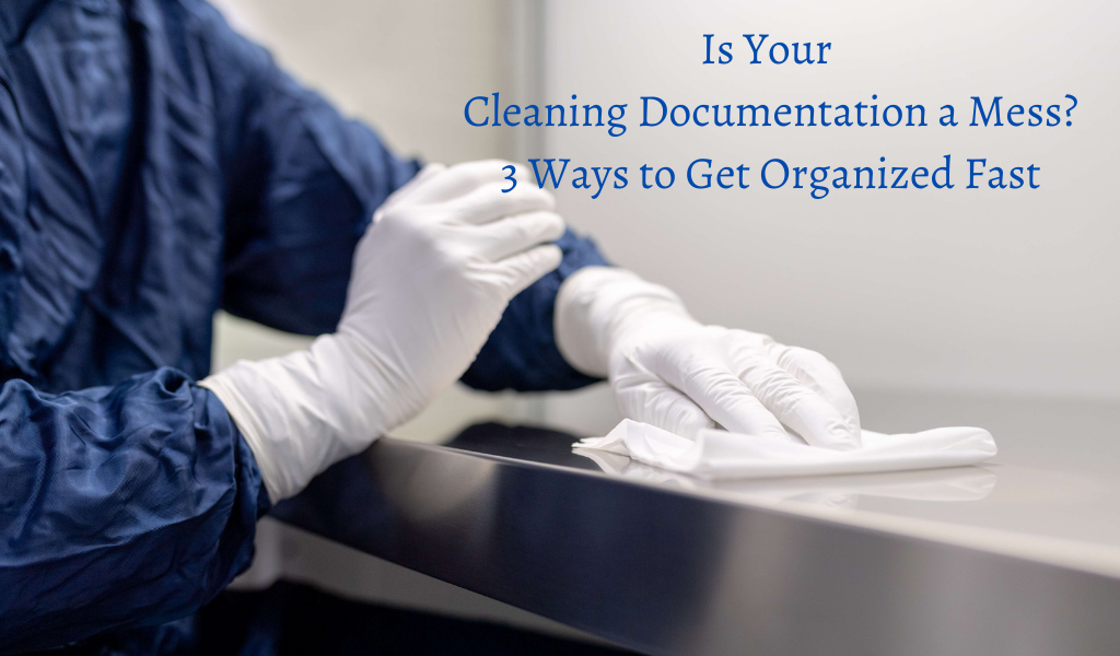 Is Your Cleaning Documentation a Mess? 3 Ways to Get Organized Fast