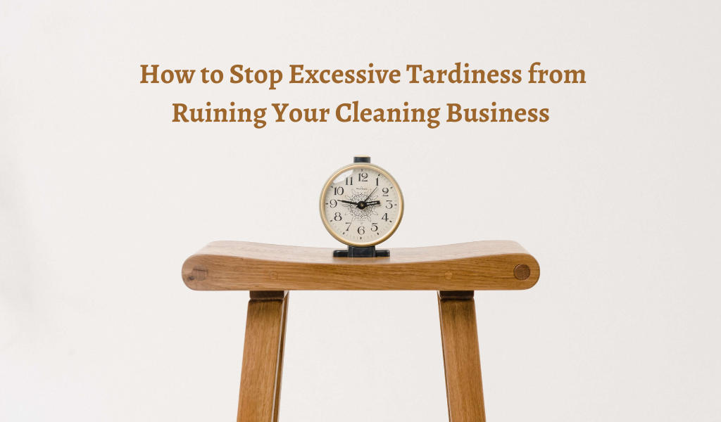 How to Stop Excessive Tardiness from Ruining Your Cleaning Business