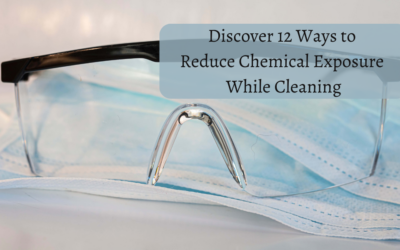 Discover 12 Ways To Reduce Chemical Exposure While Cleaning