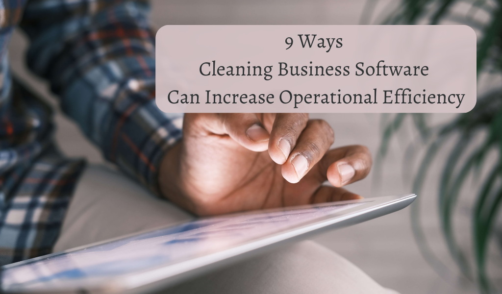 9 Ways Cleaning Business Software Can Increase Operational Efficiency
