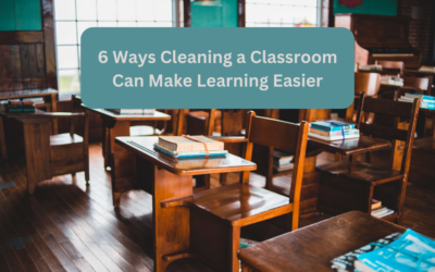 6 Ways Cleaning A Classroom Can Make Learning Easier