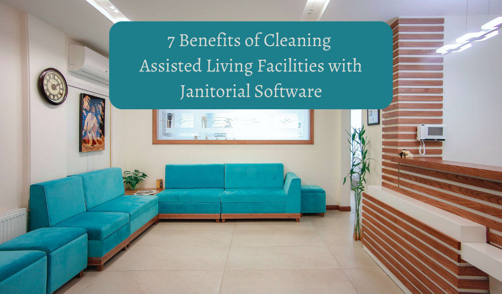 7 Benefits of Cleaning Assisted Living Facilities with Janitorial Software