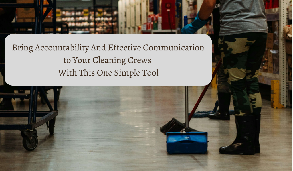 Bring Accountability And Effective Communication to Your Cleaning Crews With This One Simple Tool