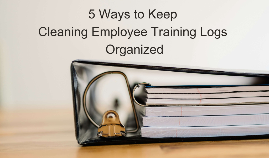 5 Excellent Ways to Keep Cleaning Employee Training Logs Organized