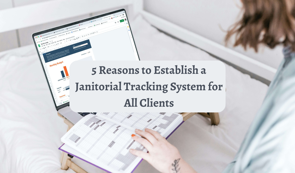 5 Reasons to Establish a Janitorial Tracking System for All Clients