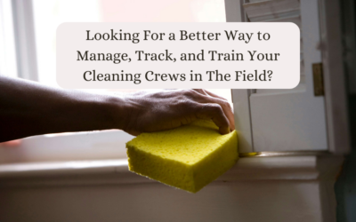 Looking For A Better Way To Manage, Track, And Train Your Cleaning Crews In The Field?